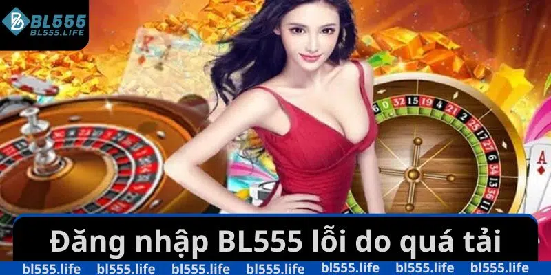 Đăng nhập BL555 lỗi do quá tải