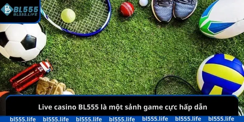 Live Casino bl555 1 Live casino BL555 là một sảnh game cực hấp dẫn