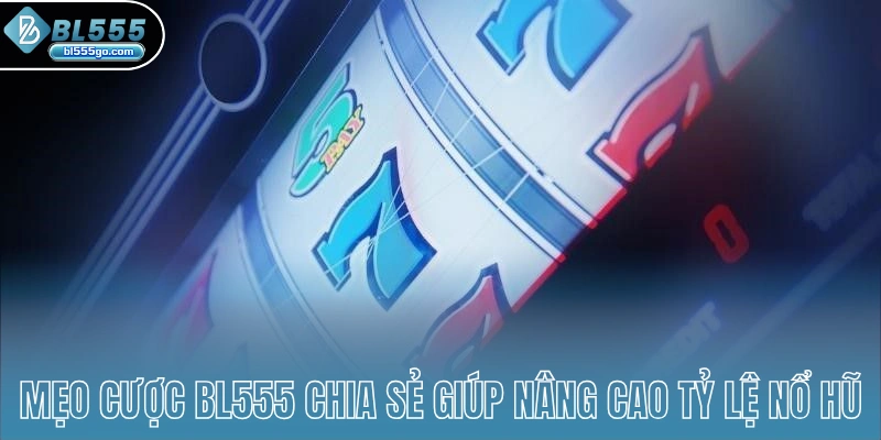 meo-cuoc-bl555-chia-se-giup-nang-cao-ty-le-no-hu