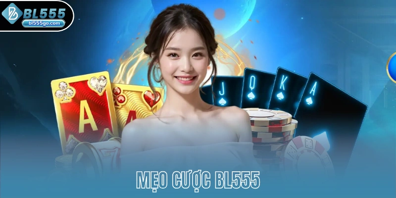 Mẹo Cược BL555 - Tổng Hợp Kinh Nghiệm Người Chơi Lâu Năm 1 meo-cuoc-bl555
