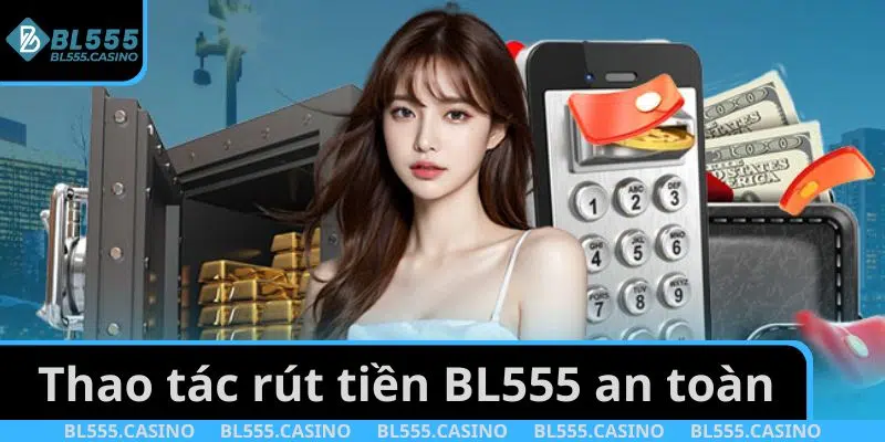 Thao tác rút tiền BL555 an toàn